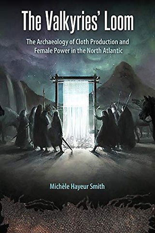 The Valkyries` Loom – The Archaeology of Cloth Production and Female Power in the North Atlantic