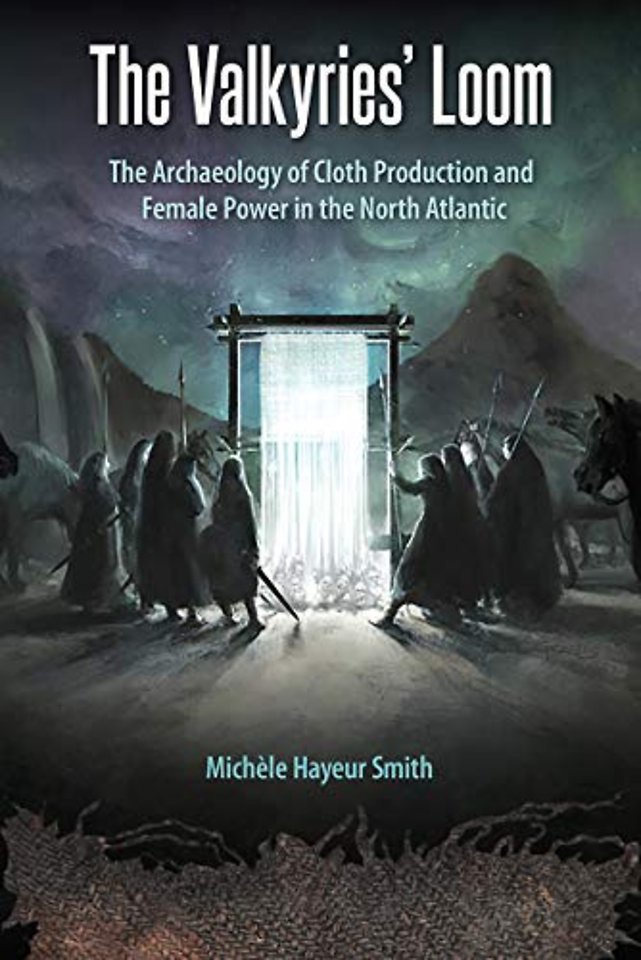 The Valkyries` Loom – The Archaeology of Cloth Production and Female Power in the North Atlantic