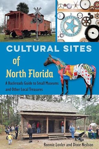 Cultural Sites of North Florida – A Backroads Guide to Small Museums and Other Local Treasures