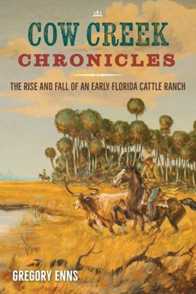 Cow Creek Chronicles – The Rise and Fall of an Early Florida Cattle Ranch