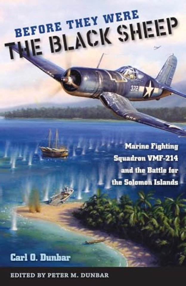Before They Were the Black Sheep – Marine Fighting Squadron VMF–214 and the Battle for the Solomon Islands