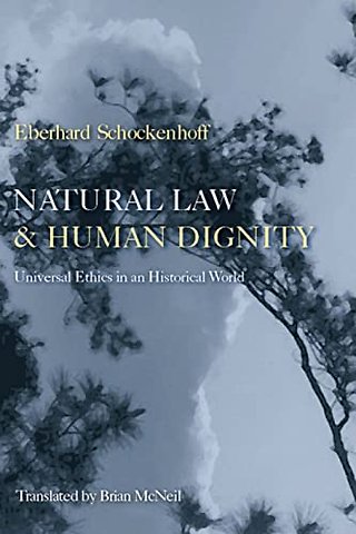 Natural Law and Human Dignity – Universal Ethics in an Historical World