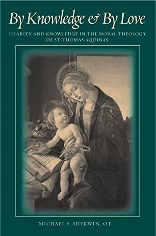 By Knowledge and by Love – Charity and Knowledge in the Moral Theology of St. Thomas Aquinas