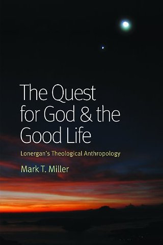 The Quest for God and the Good Life – Lonergan`s Theological Anthropology