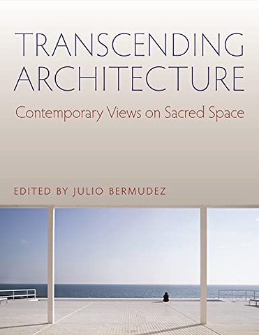 Transcending Architecture – Contemporary Views on Sacred Space