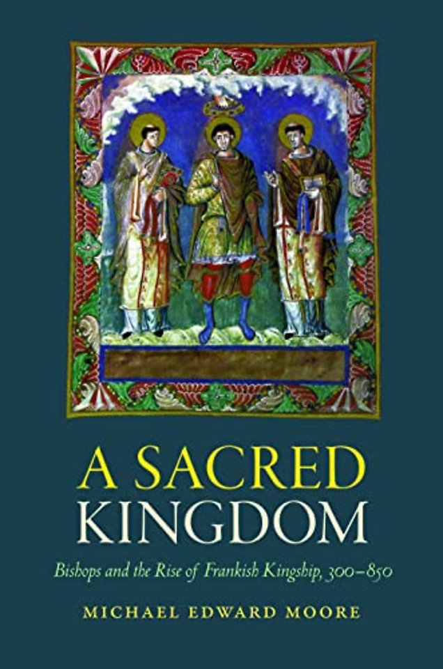 A Sacred Kingdom – Bishops and the Rise of Frankish Kingship, 300–850