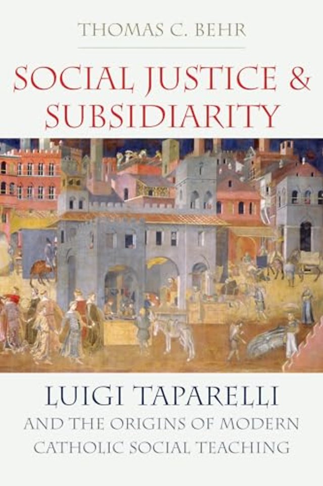 Social Justice and Subsidiarity – Luigi Taparelli and the Origins of Modern Catholic Social Thought