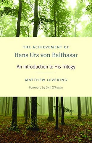 The Achievement of Hans Urs Von Balthasar – An Introduction to His Trilogy
