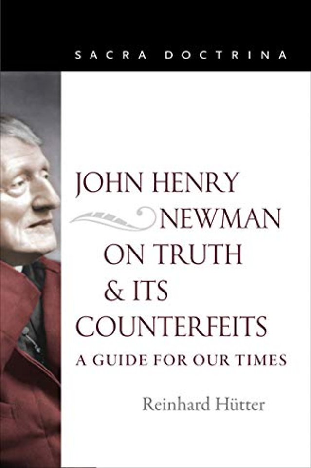 John Henry Newman on Truth and Its Counterfeits – A Guide for Our Times