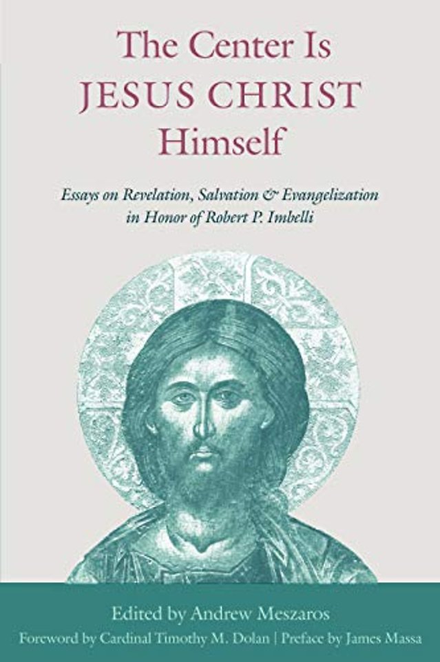 The Center is Jesus Christ Himself – Essays on Revelation, Salvation, and Evangelization in Honor of Robert P. Imbelli