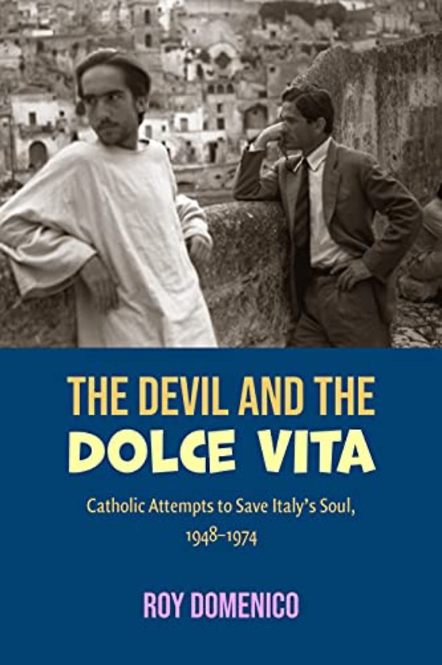The Devil and the Dolce Vita – Catholic Attempts to Save Italy`s Soul, 1948–1974