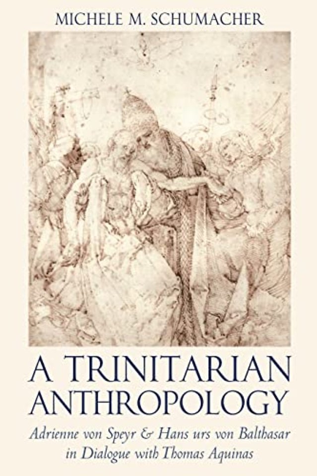 A Trinitarian Anthropology – Adrienne Von Speyr and Hans Urs Von Balthasar in Dialogue with Thomas Aquinas