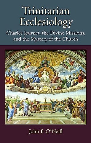 Trinitarian Ecclesiology – Charles Journet, the Divine Missions, and the Mystery of the Church