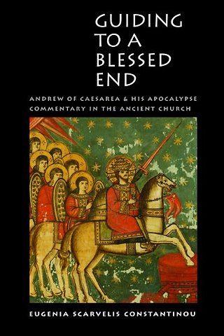 Guiding to a Blessed End – Andrew of Caesarea and His Apocalypse Commentary in the Ancient Church