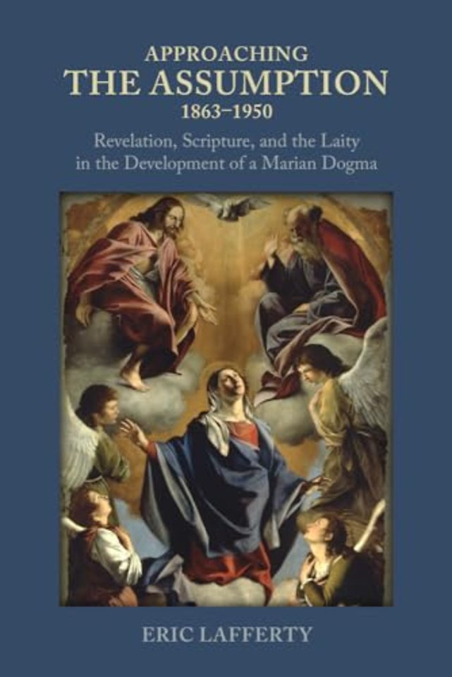 Approaching the Assumption, 1863–1950 – Revelation, Scripture, and the Laity in the Development of a Marian Dogma