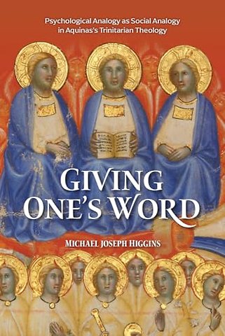 Giving One`s Word – Interpersonal Love, Knowledge, and Self–Giving in Aquinas`s Psychological Analogy for the Trinity