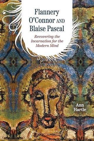Flannery O`Connor and Blaise Pascal – Recovering the Incarnation for the Modern Mind