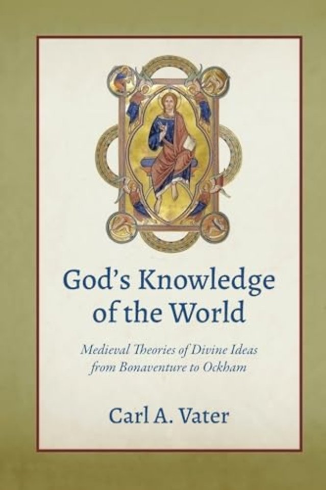 God`s Knowledge of the World – Medieval Theories of Divine Ideas from Bonaventure to Ockham