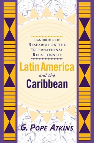 Handbook Of Research On The International Relations Of Latin America And The Caribbean
