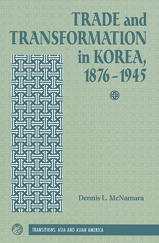 Trade And Transformation In Korea, 1876-1945