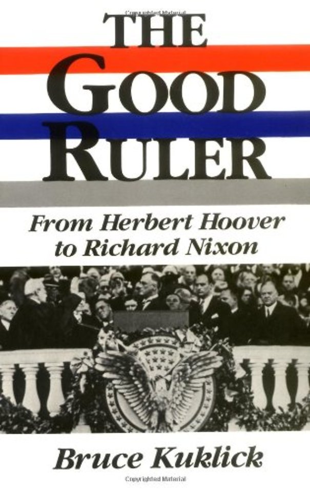 The Good Ruler – From Herbert Hoover to Richard Nixon