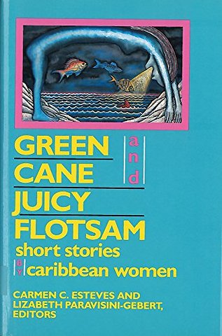 Green Cane and Juicy Flotsam – Short Stories by Caribbean Women