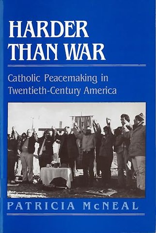 Harder Than War – Catholic Peacemaking in Twentieth–Century America