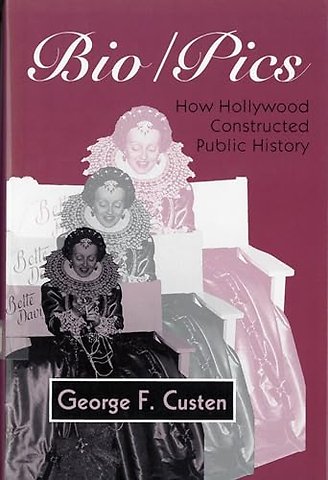 Bio/Pics – How Hollywood Constructed Public History