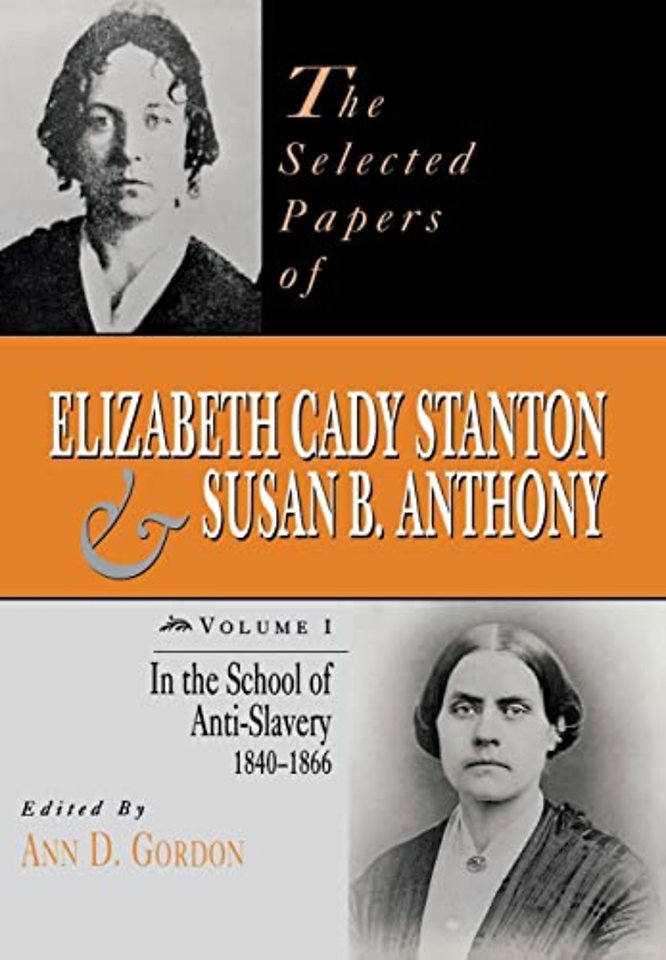 The Selected Papers of Elizabeth Cady Stanton an – In the School of Anti–Slavery, 1840 to 1866
