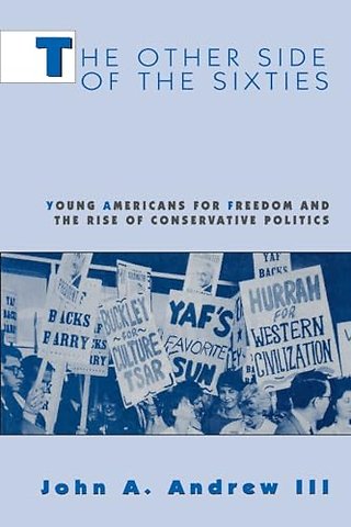 The Other Side of the Sixties – Young Americans for Freedom and the Rise of Conservative Politics