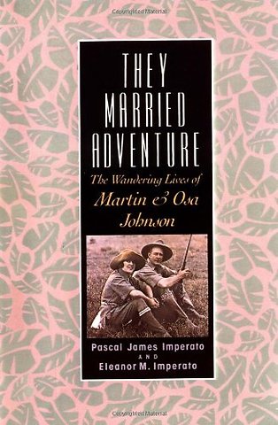 They Married Adventure – The Wandering Lives of Martin and Osa Johnson
