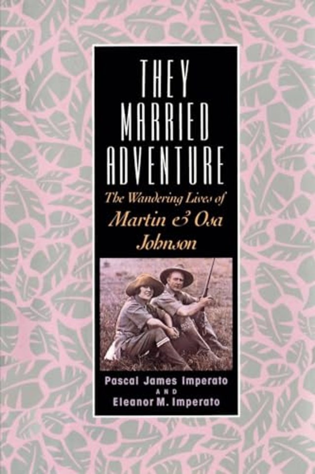 They Married Adventure – The Wandering Lives of Martin and Osa Johnson