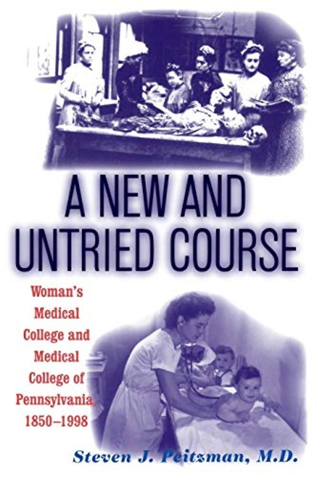 A New and Untried Course – Women`s Medical College and Medical College of Pennysylvania, 1850–1998