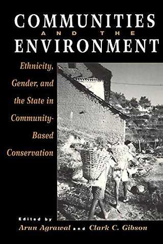 Communities and the Environment – Ethnicity, Gender, and the State in Community–Based Conservation