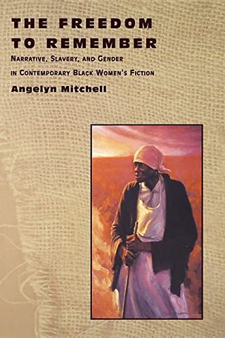 The Freedom to Remember – Narrative, Slavery, and Gender in Contemporary Black Women`s Fiction