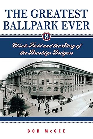 The Greatest Ballpark Ever – Ebbets Field and the Story of the Brooklyn Dodgers