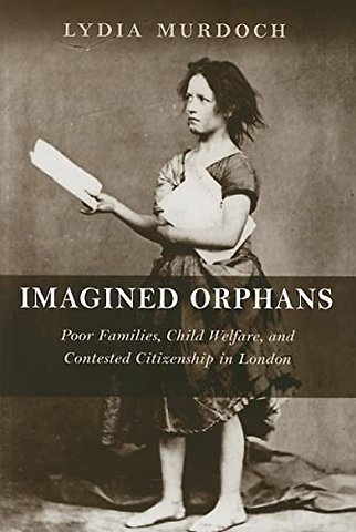 Imagined Orphans – Poor Families, Child Welfare, and Contested Citizenship in London