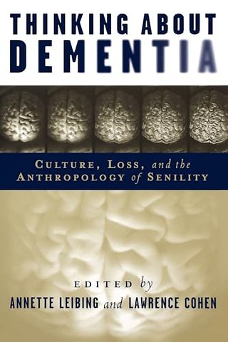 Thinking About Dementia – Culture, Loss, and the Anthropology of Senility
