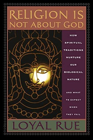 Religion Is not About God – How Spiritual Traditions Nurture Our Biological Nature and What to Expect When They Fail