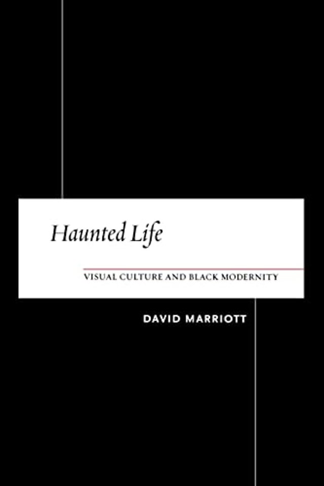 Haunted Life – Visual Culture and Black Modernity