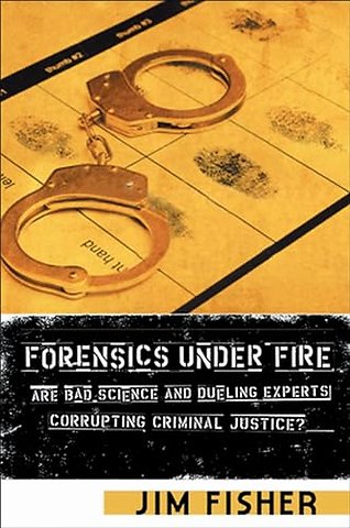Forensics Under Fire – Are Bad Science and Dueling Experts Corrupting Criminal Justice?
