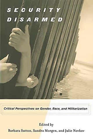 Security Disarmed – Critical Perspectives on Gender, Race, and Militarization