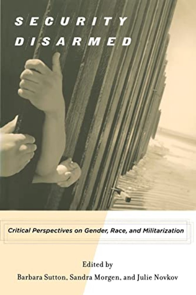 Security Disarmed – Critical Perspectives on Gender, Race, and Militarization