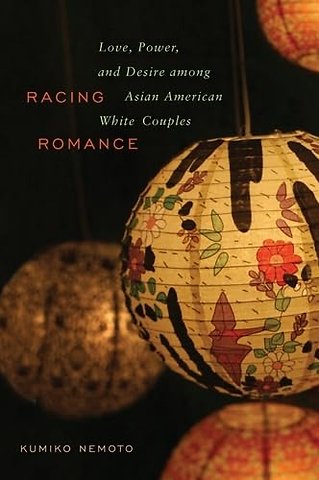 Racing Romance – Love, Power, and Desire Among Asian American/White Couples