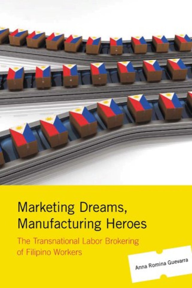 Marketing Dreams, Manufacturing Heroes – The Transnational Labor Brokering of Filipino Workers