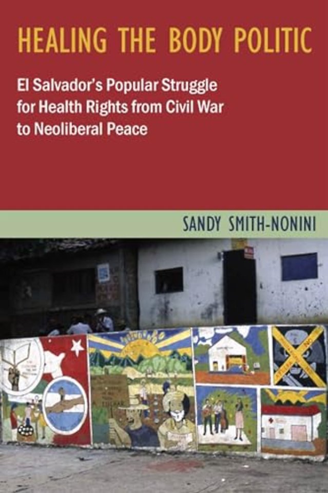 Healing the Body Politic – El Salvador`s Popular Struggle for Health Rights from Civil War to Neoliberal Peace