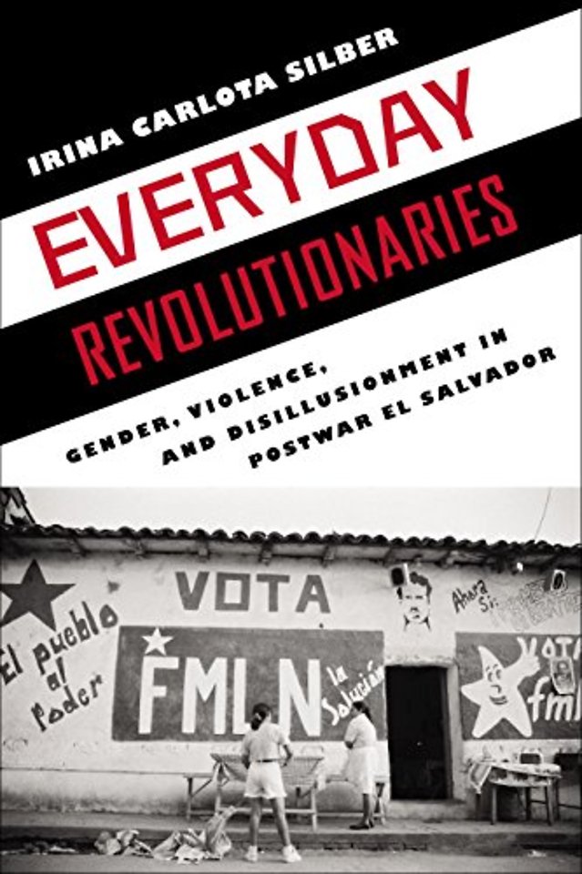 Everyday Revolutionaries – Gender, Violence, and Disillusionment in Postwar El Salvador