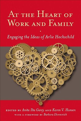 At the Heart of Work and Family – Engaging the Ideas of Arlie Hochschild