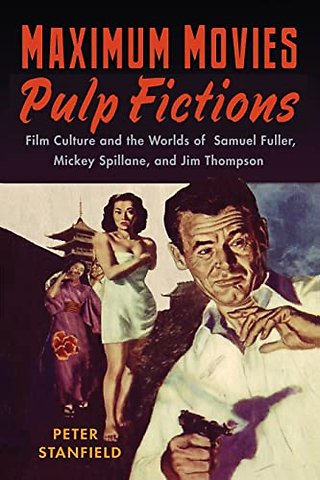 Maximum Movies–Pulp Fictions – Film Culture and the Worlds of Samuel Fuller, Mickey Spillane, and Jim Thompson