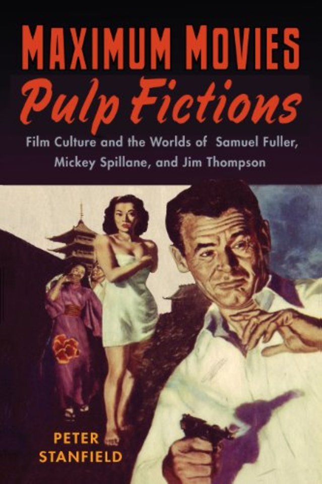 Maximum Movies–Pulp Fictions – Film Culture and the Worlds of Samuel Fuller, Mickey Spillane, and Jim Thompson